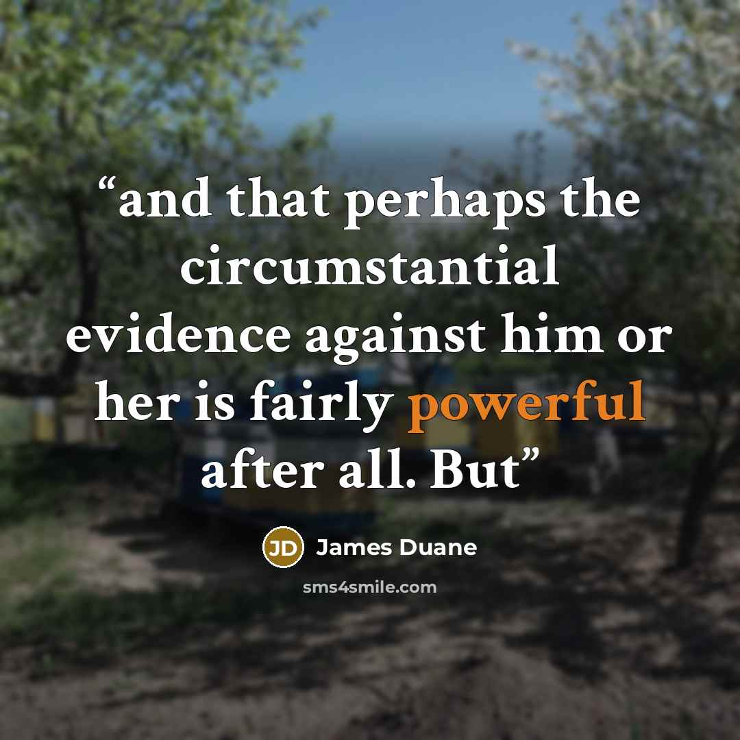 “and that perhaps the circumstantial evidence against him or her is fairly powerful after all. But” quote by James Duane