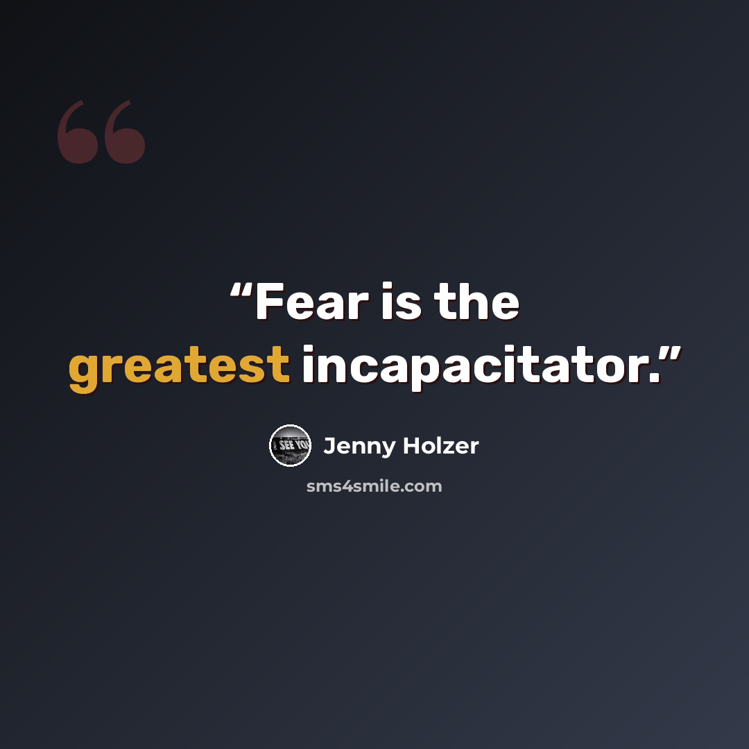 “Fear is the greatest incapacitator.” quote by Jenny Holzer