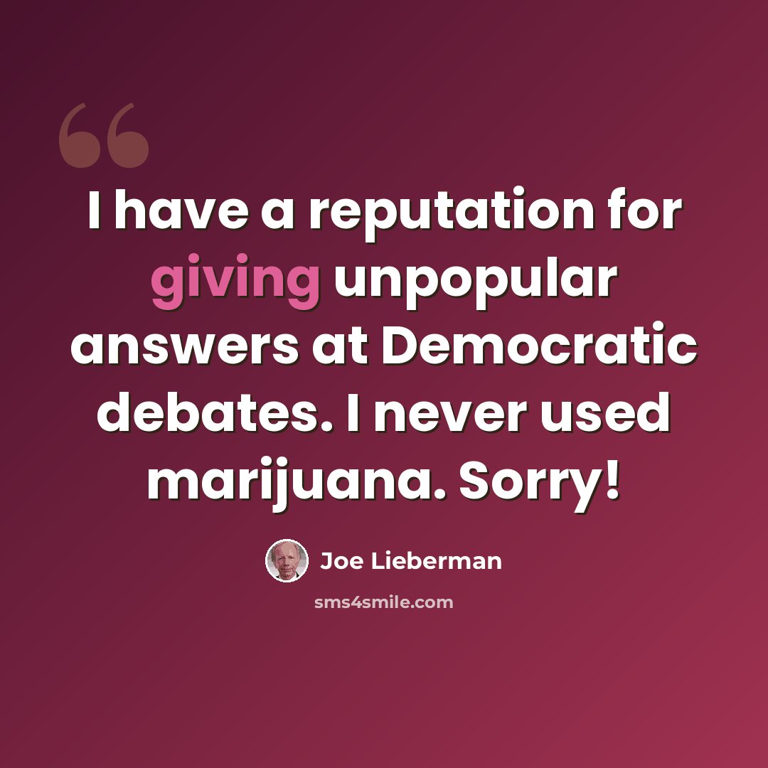 “I have a reputation for giving unpopular answers at Democratic debates. I never used marijuana. Sorry!” quote by Joe Lieberman