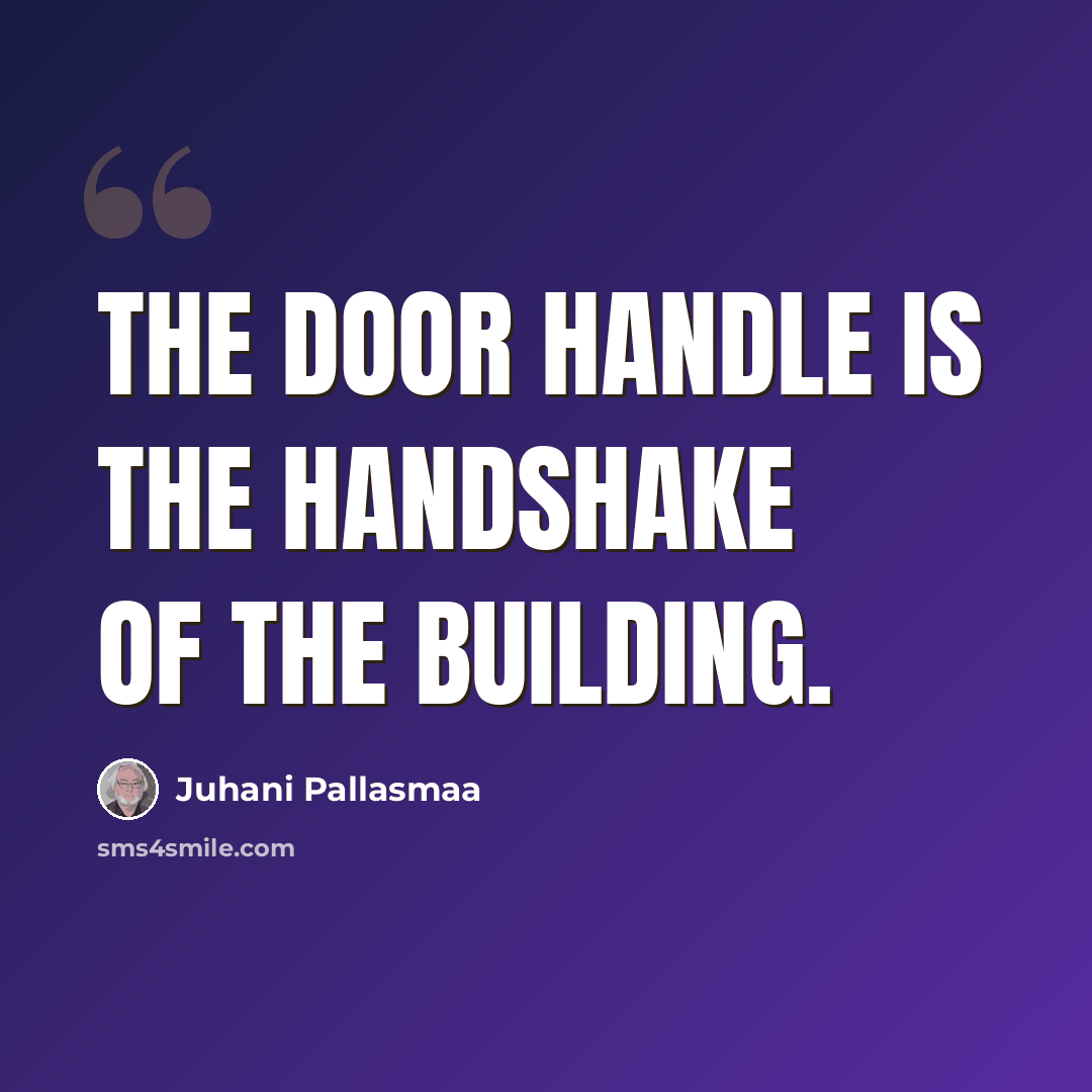 “The door handle is the handshake of the building.” quote by Juhani Pallasmaa