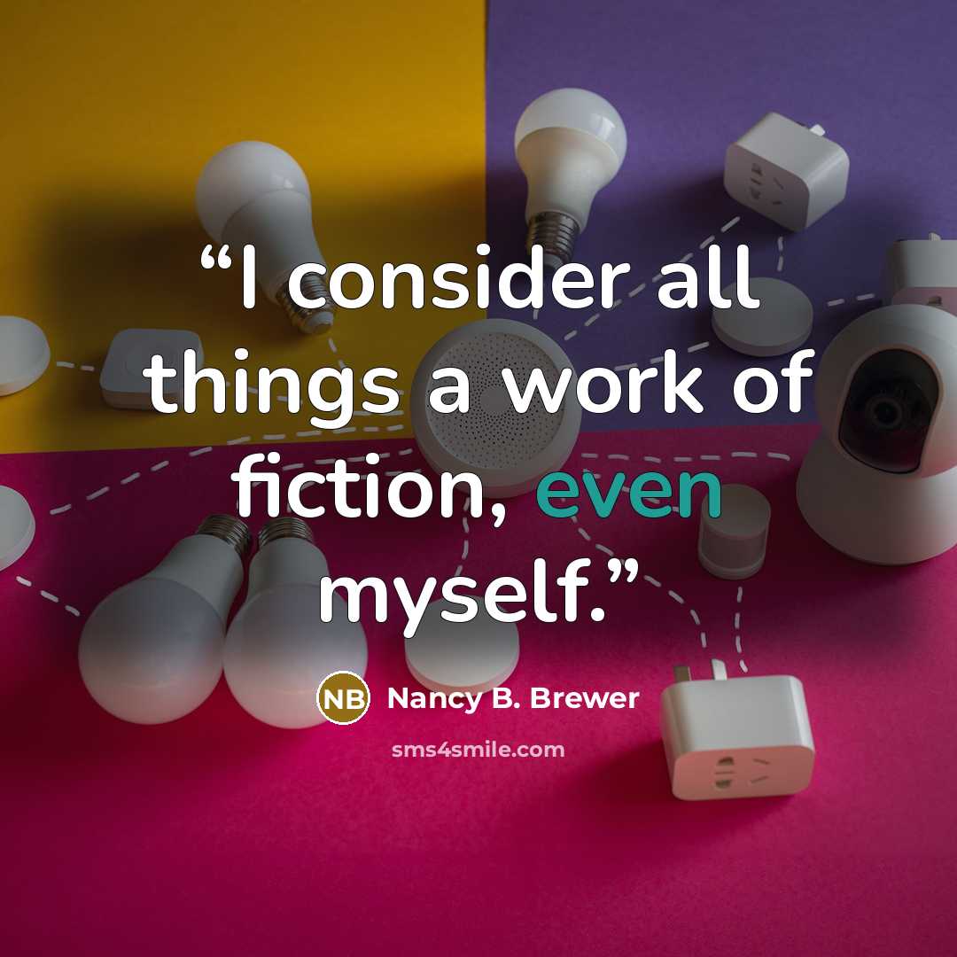 “I consider all things a work of fiction, even myself.” quote by Nancy B. Brewer