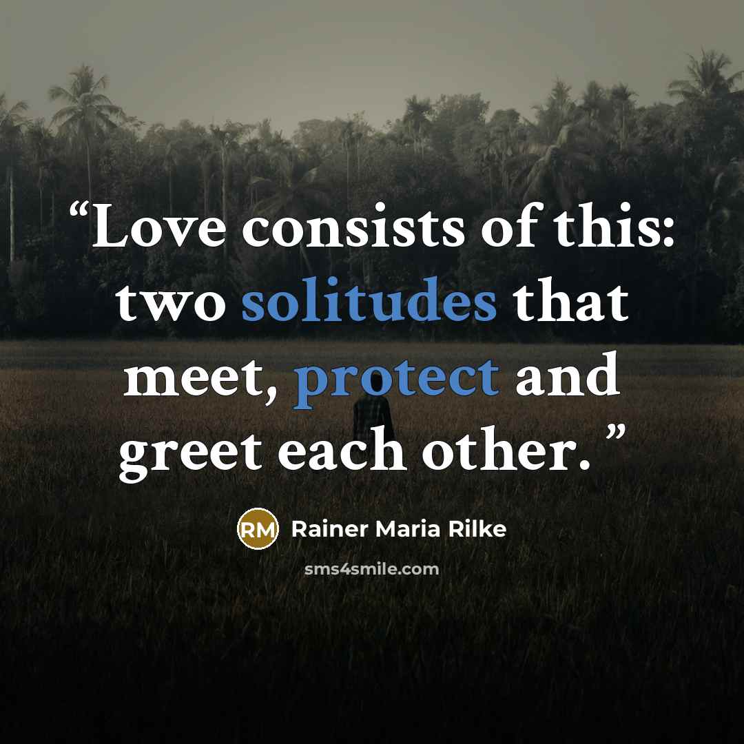 “Love consists of this: two solitudes that meet, protect and greet each other.” quote by Rainer Maria Rilke