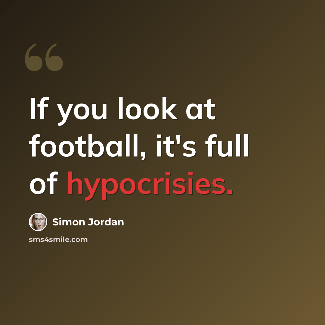 “If you look at football, it's full of hypocrisies.” quote by Simon Jordan