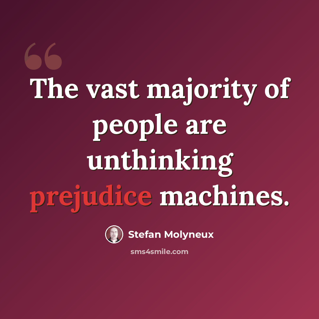 “The vast majority of people are unthinking prejudice machines.” quote by Stefan Molyneux