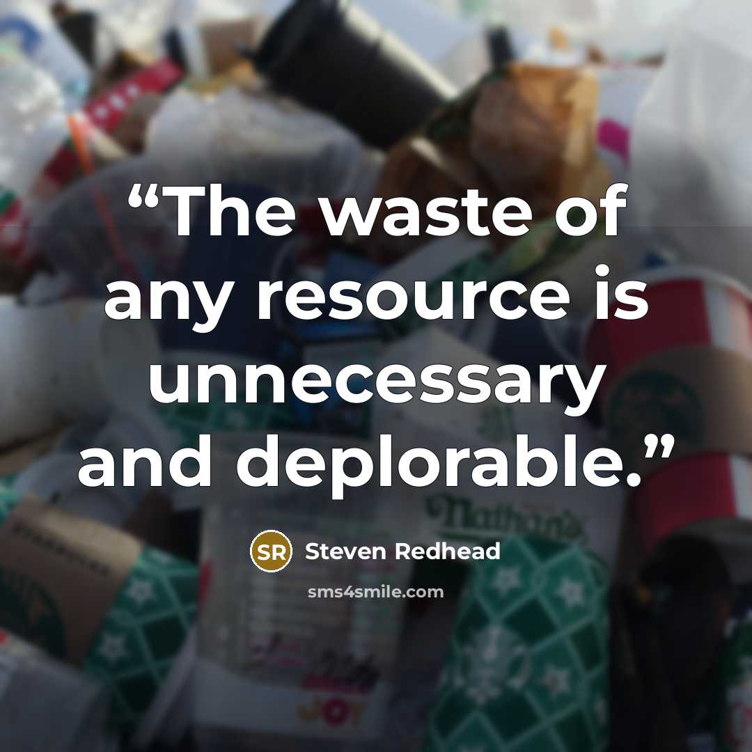 “The waste of any resource is unnecessary and deplorable.” quote by Steven Redhead