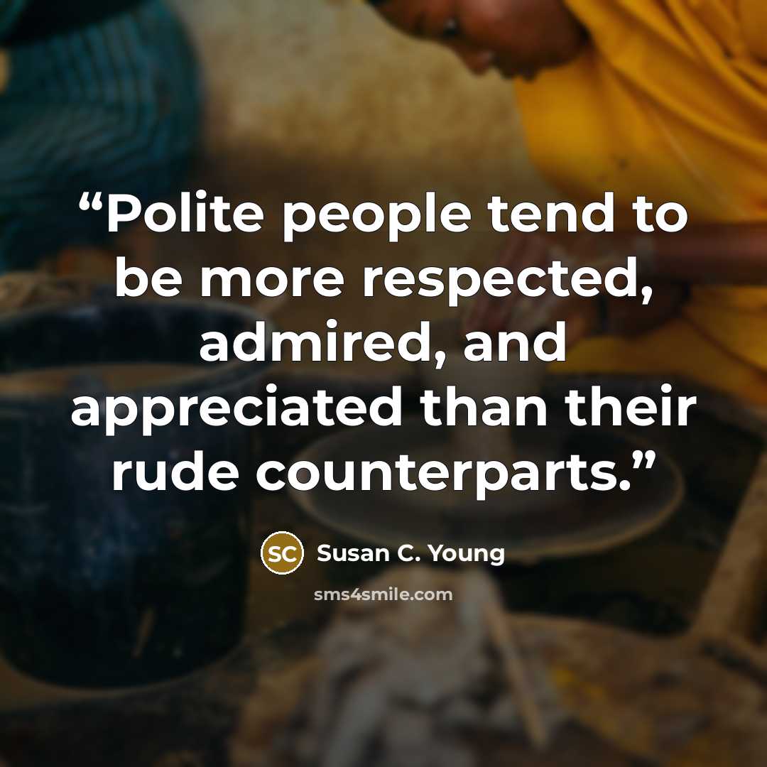 “Polite people tend to be more respected, admired, and appreciated than their rude counterparts.” quote by Susan C. Young