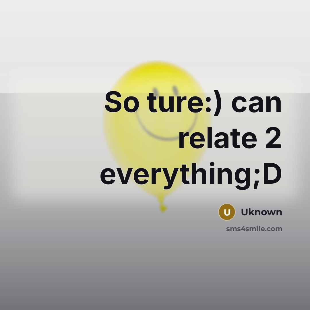 “So ture:) can relate 2 everything;D” quote by Uknown