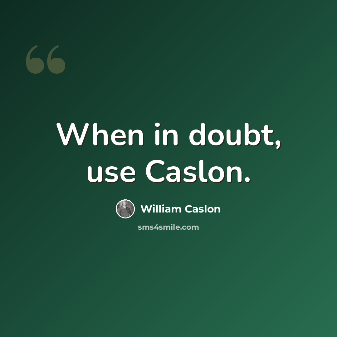 “When in doubt, use Caslon.” quote by William Caslon