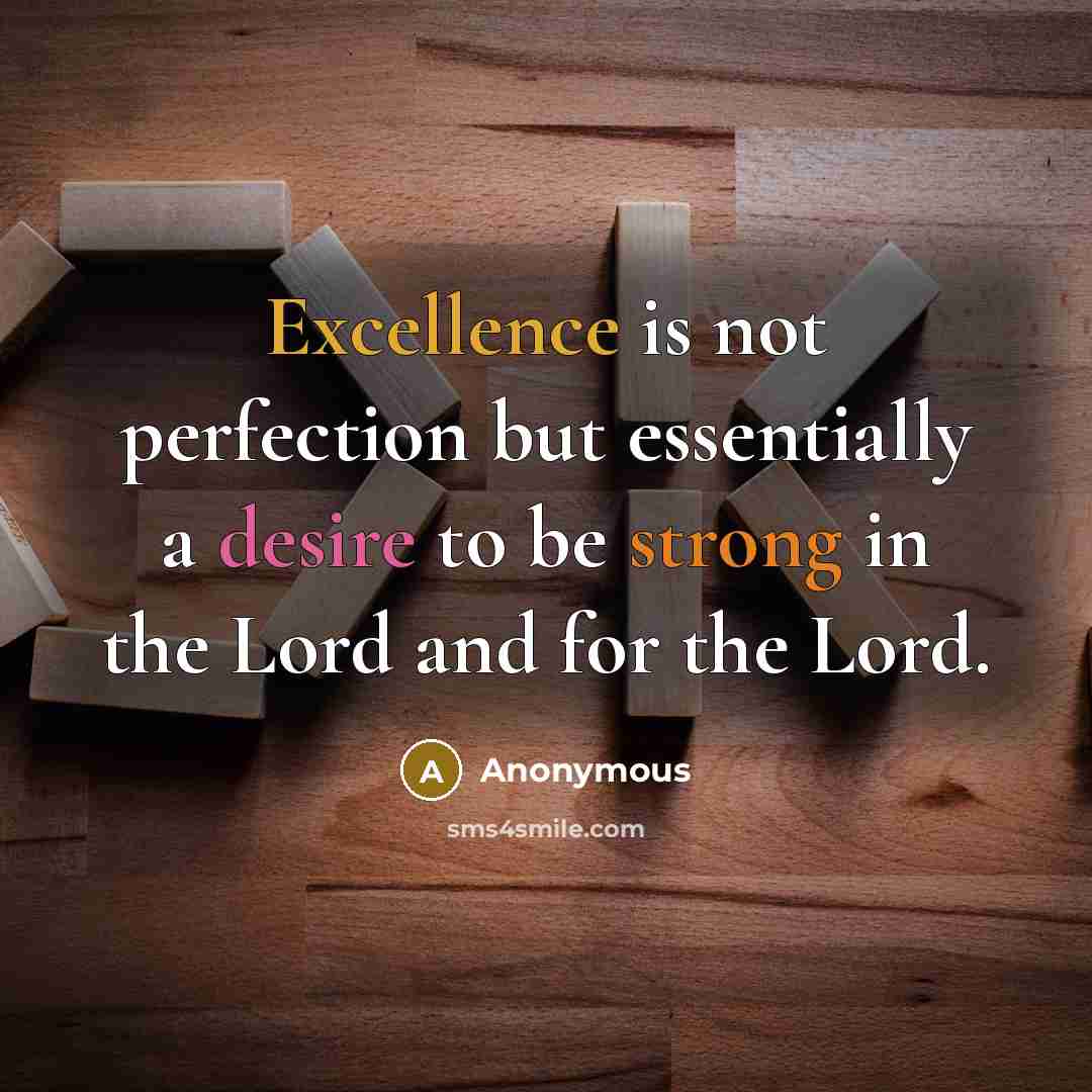“Excellence is not perfection but essentially a desire to be strong in the Lord and for the Lord.” quote by Anonymous