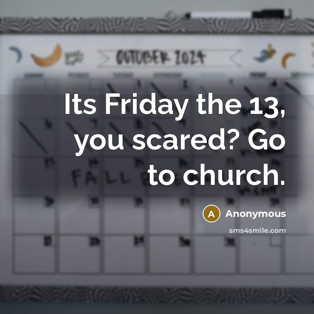 “Its Friday the 13, you scared? Go to church.” quote by Anonymous