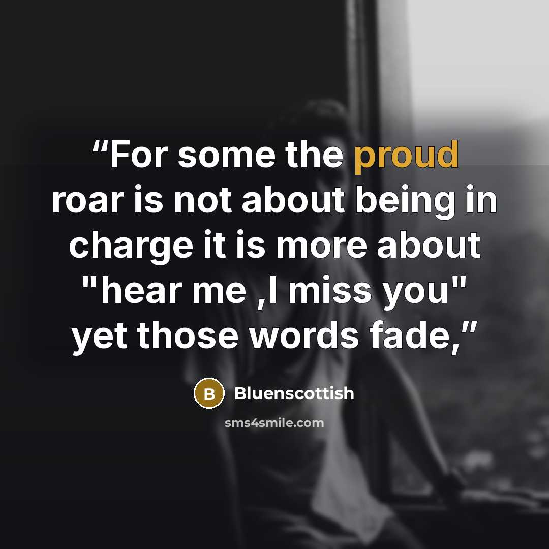 “For some the proud roar is not about being in charge it is more about "hear me ,I miss you" yet those words fade,” quote by Bluenscottish