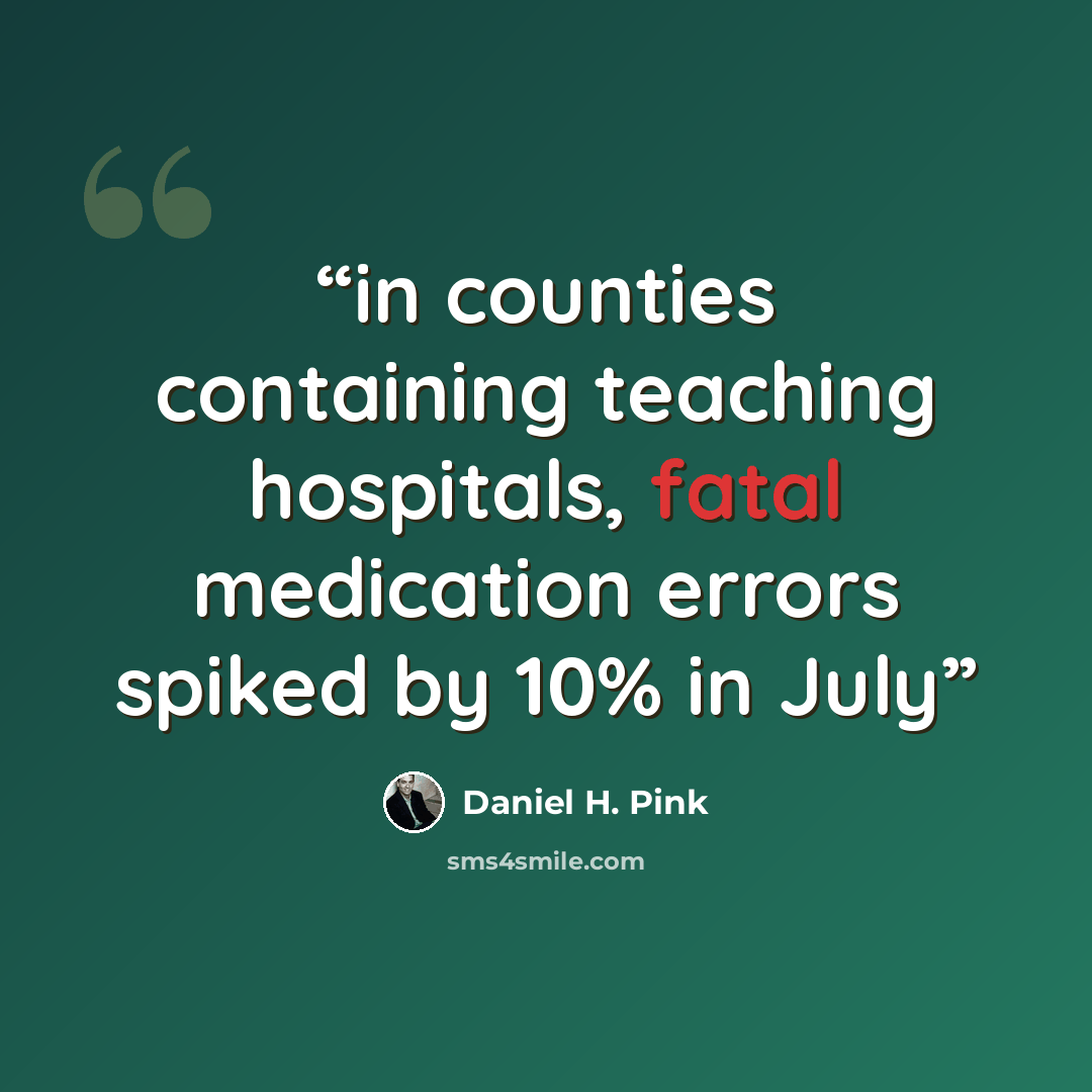 “in counties containing teaching hospitals, fatal medication errors spiked by 10% in July” quote by Daniel H. Pink
