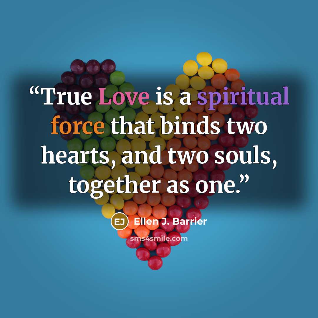 “True Love is a spiritual force that binds two hearts, and two souls, together as one.” quote by Ellen J. Barrier