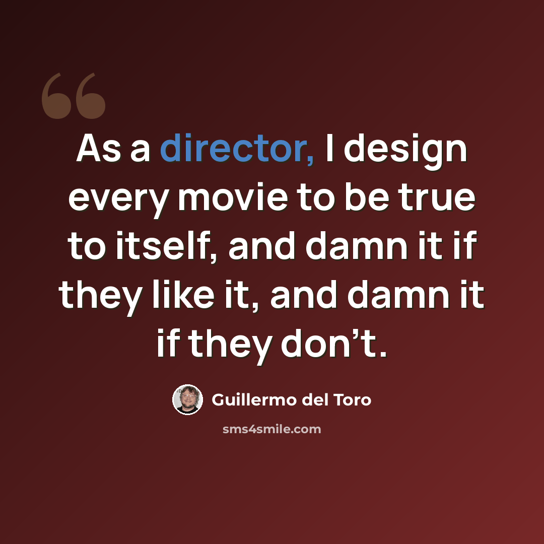 “As a director, I design every movie to be true to itself, and damn it if they like it, and damn it if they don't.” quote by Guillermo del Toro