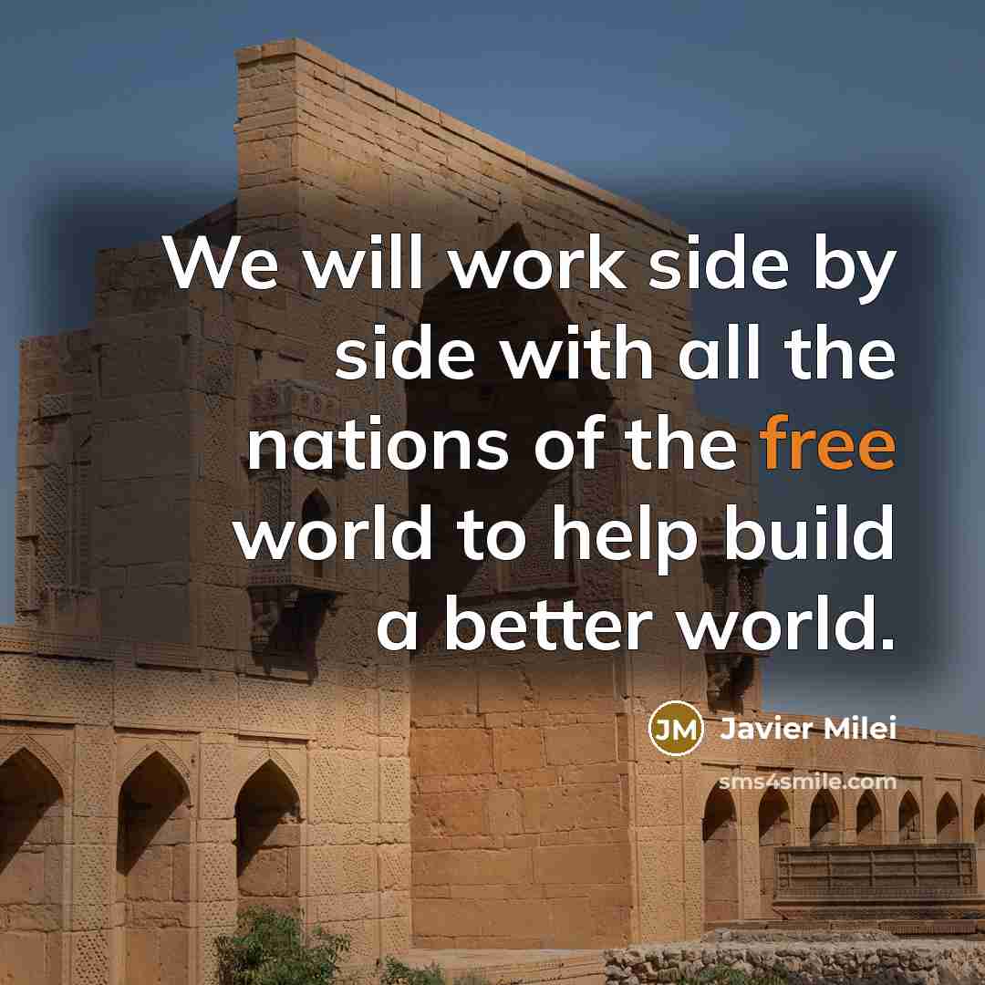 “We will work side by side with all the nations of the free world to help build a better world.” quote by Javier Milei