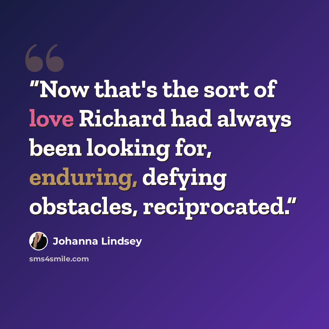 “Now that's the sort of love Richard had always been looking for, enduring, defying obstacles, reciprocated.” quote by Johanna Lindsey