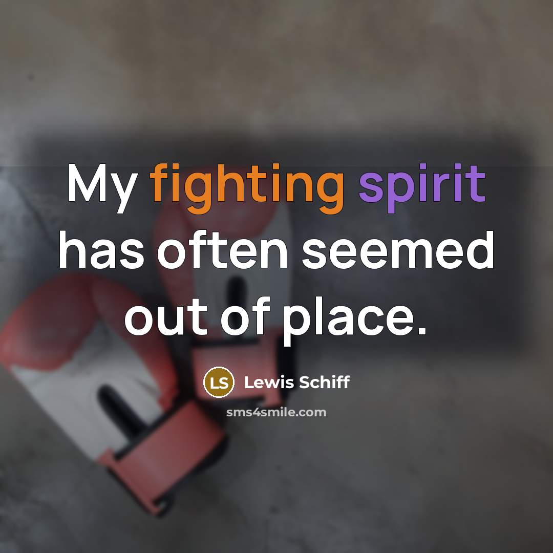“My fighting spirit has often seemed out of place.” quote by Lewis Schiff