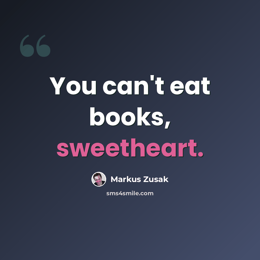 “You can't eat books, sweetheart.” quote by Markus Zusak