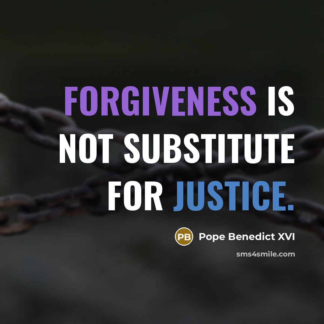 “Forgiveness is not substitute for justice.” quote by Pope Benedict XVI