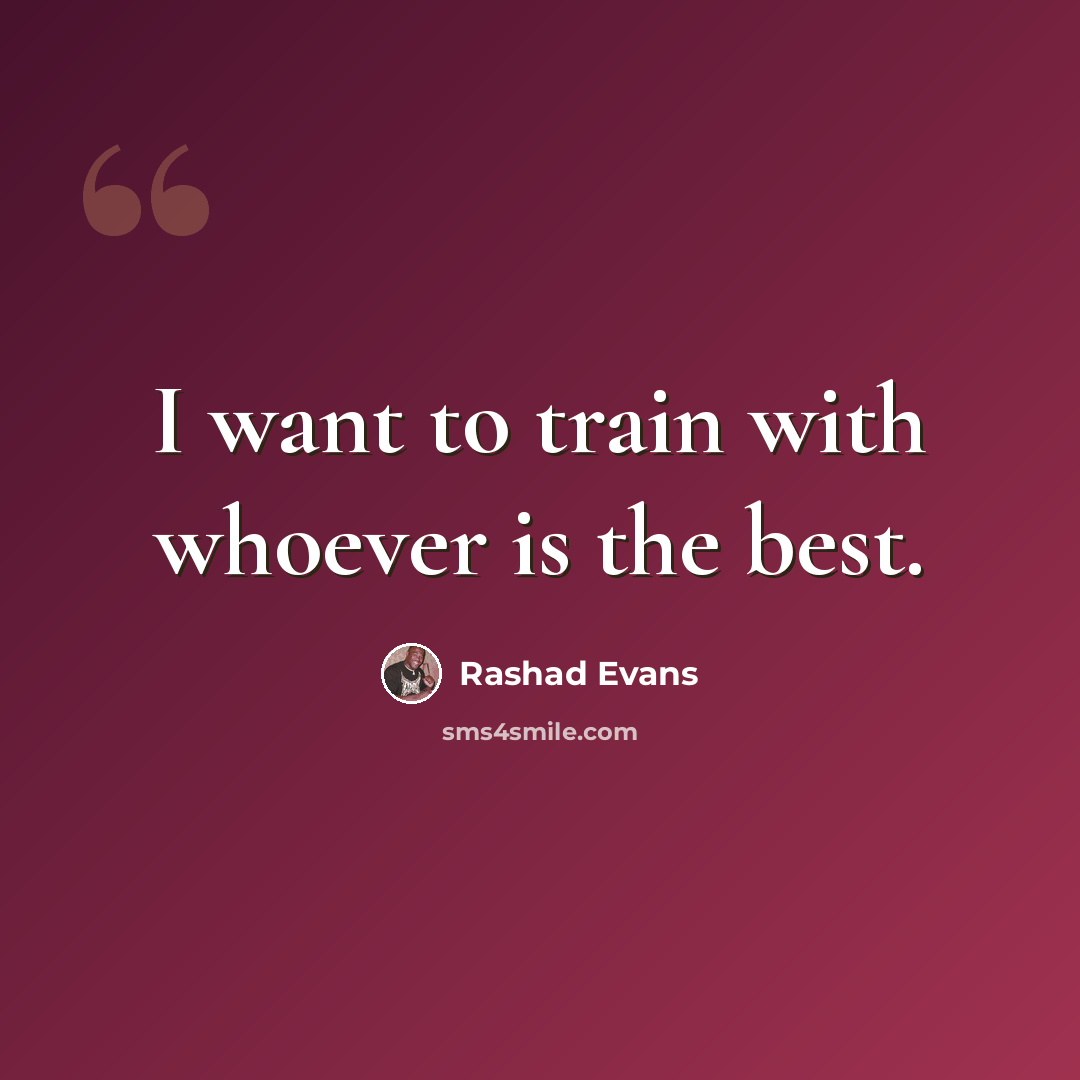 “I want to train with whoever is the best.” quote by Rashad Evans