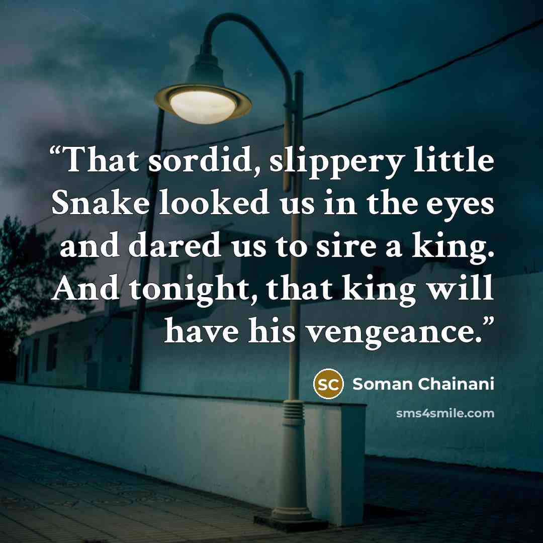 “That sordid, slippery little Snake looked us in the eyes and dared us to sire a king. And tonight, that king will have his vengeance.” quote by Soman Chainani