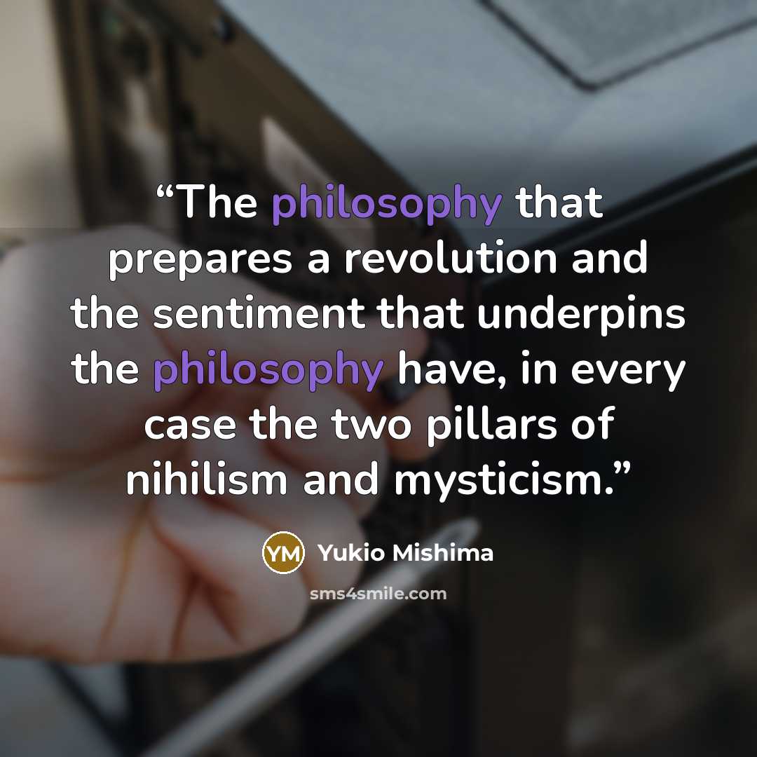 “The philosophy that prepares a revolution and the sentiment that underpins the philosophy have, in every case the two pillars of nihilism and mysticism.” quote by Yukio Mishima