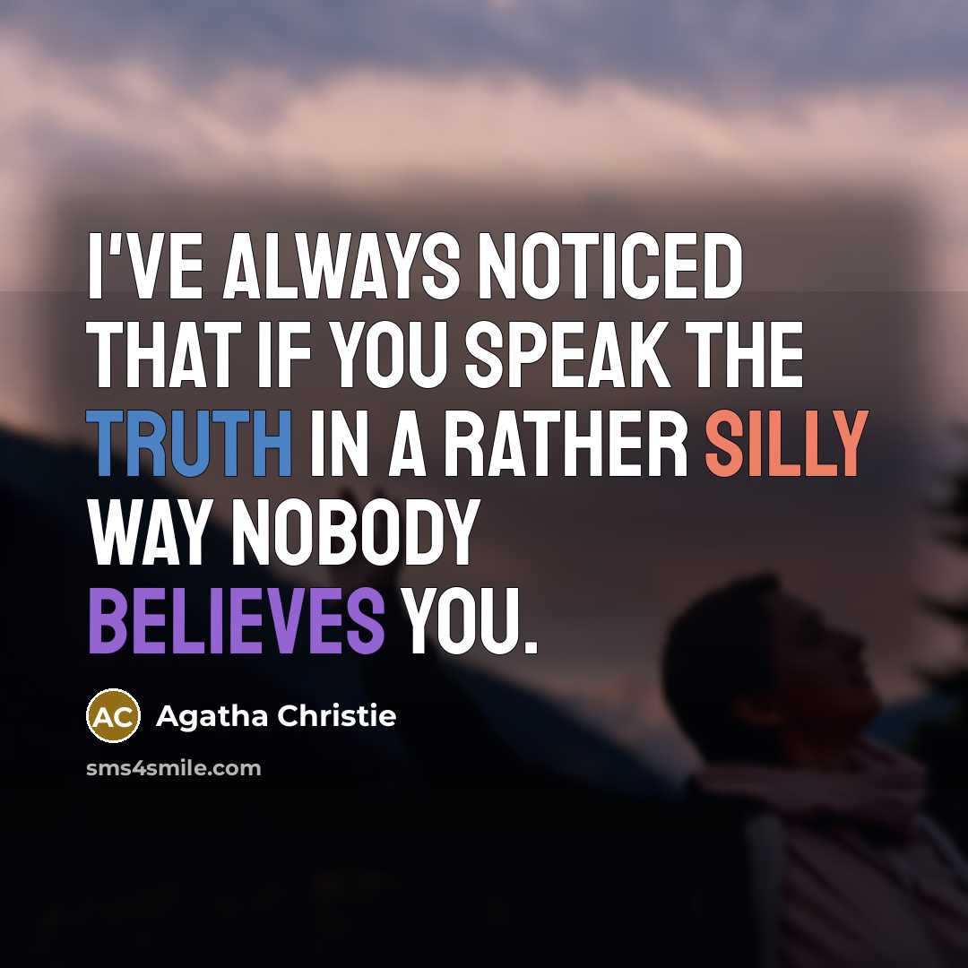 “I've always noticed that if you speak the truth in a rather silly way nobody believes you.” quote by Agatha Christie