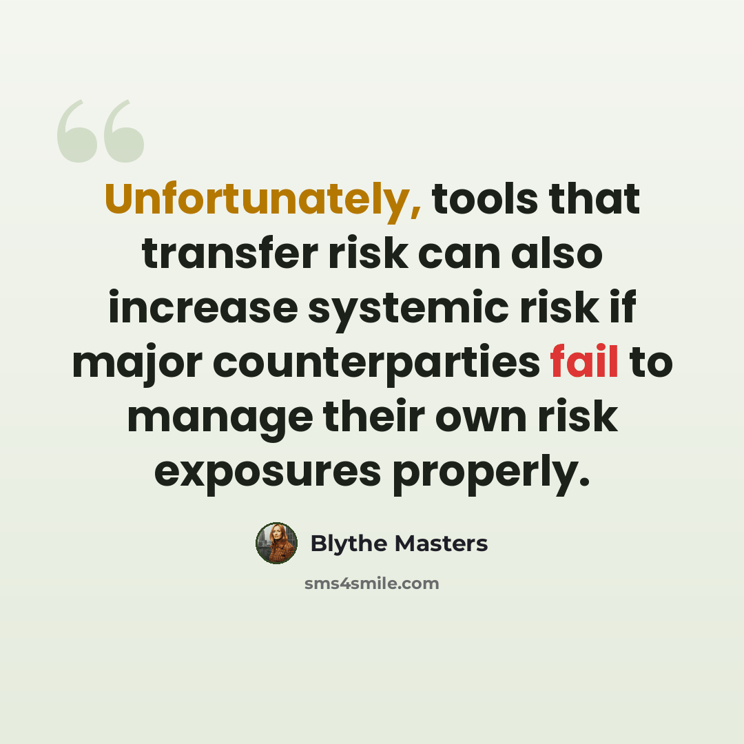 “Unfortunately, tools that transfer risk can also increase systemic risk if major counterparties fail to manage their own risk exposures properly.” quote by Blythe Masters