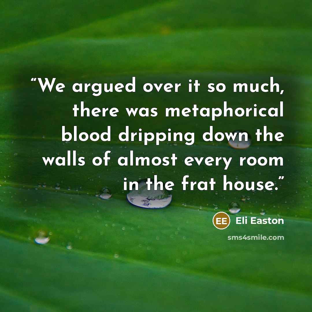 “We argued over it so much, there was metaphorical blood dripping down the walls of almost every room in the frat house.” quote by Eli Easton