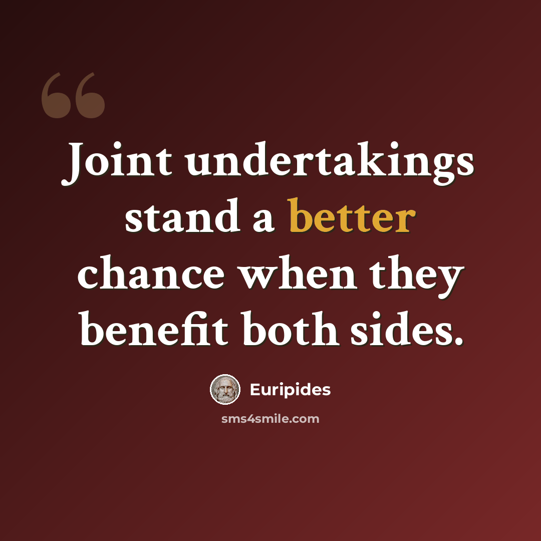 “Joint undertakings stand a better chance when they benefit both sides.” quote by Euripides