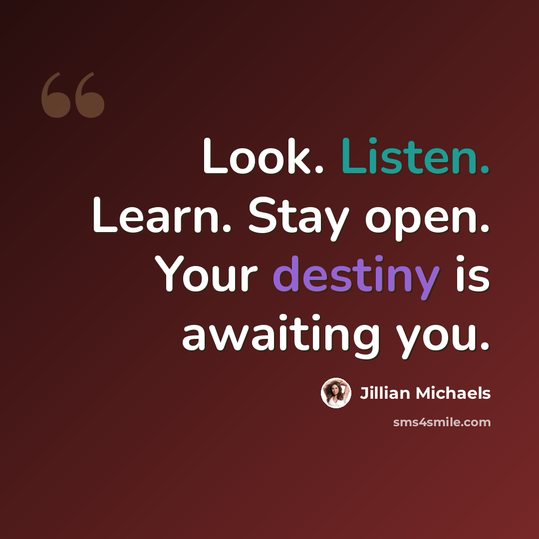“Look. Listen. Learn. Stay open. Your destiny is awaiting you.” quote by Jillian Michaels