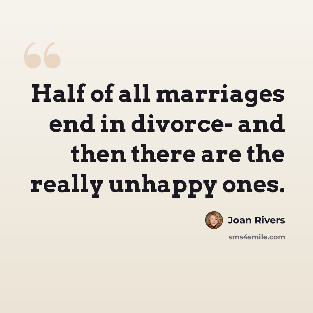 “Half of all marriages end in divorce- and then there are the really unhappy ones.” quote by Joan Rivers