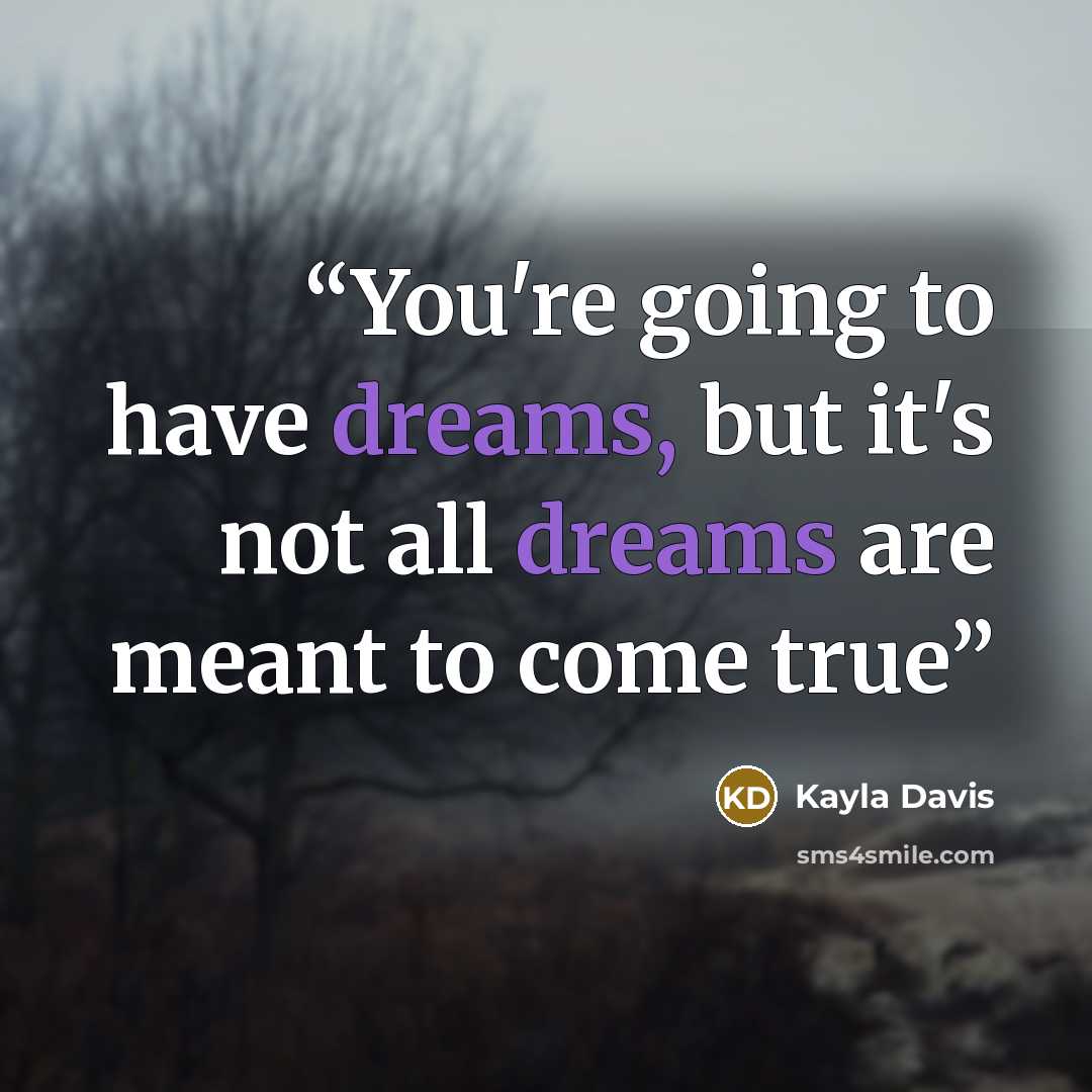 “You're going to have dreams, but it's not all dreams are meant to come true” quote by Kayla Davis