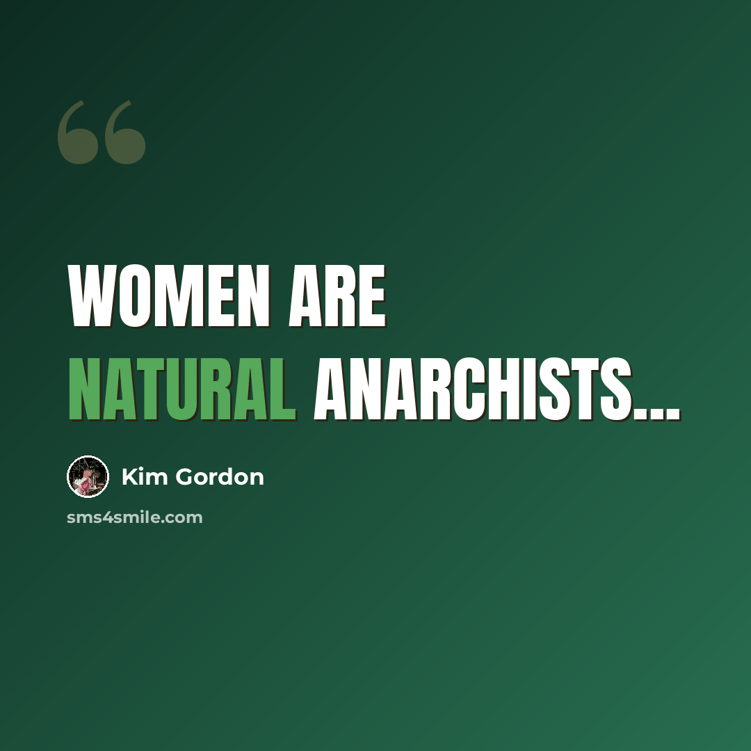 “Women are natural anarchists...” quote by Kim Gordon
