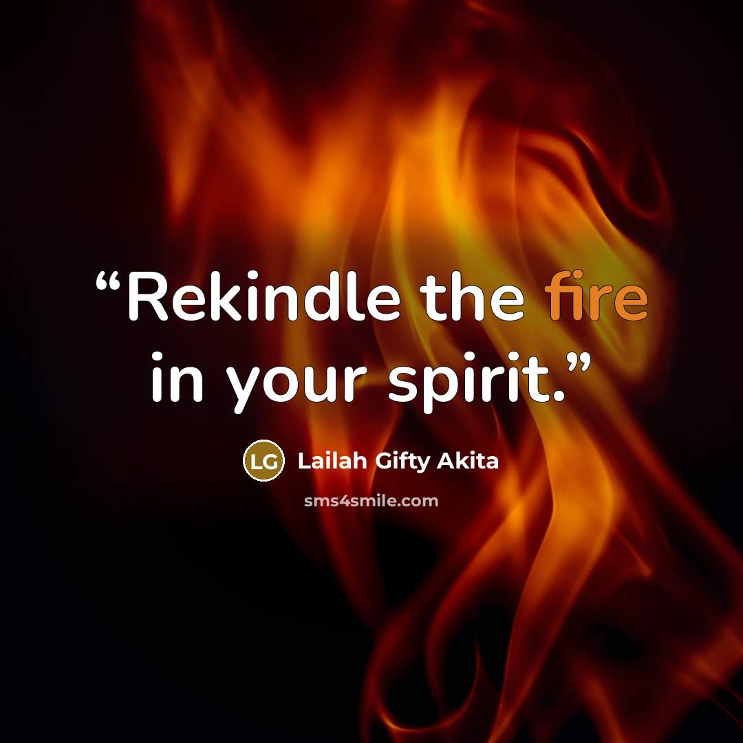 “Rekindle the fire in your spirit.” quote by Lailah Gifty Akita