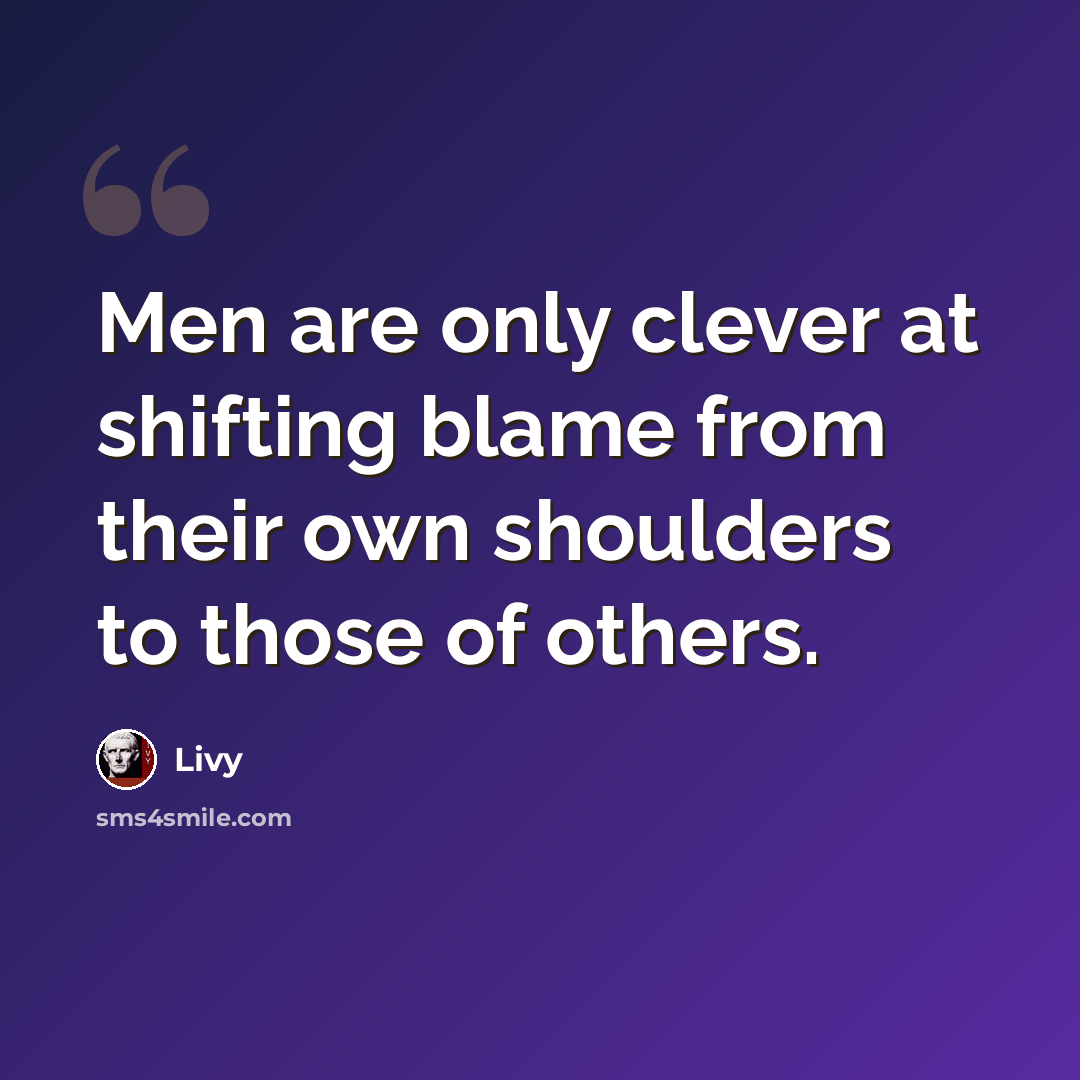 “Men are only clever at shifting blame from their own shoulders to those of others.” quote by Livy