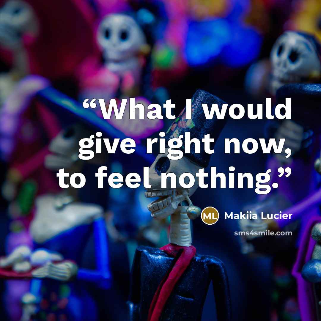 “What I would give right now, to feel nothing.” quote by Makiia Lucier