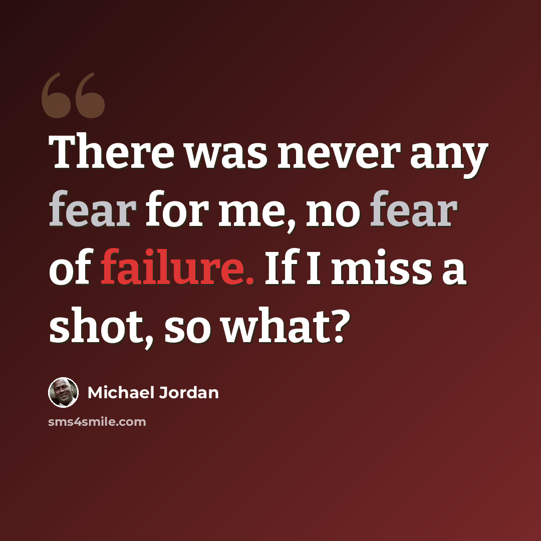 “There was never any fear for me, no fear of failure. If I miss a shot, so what?” quote by Michael Jordan