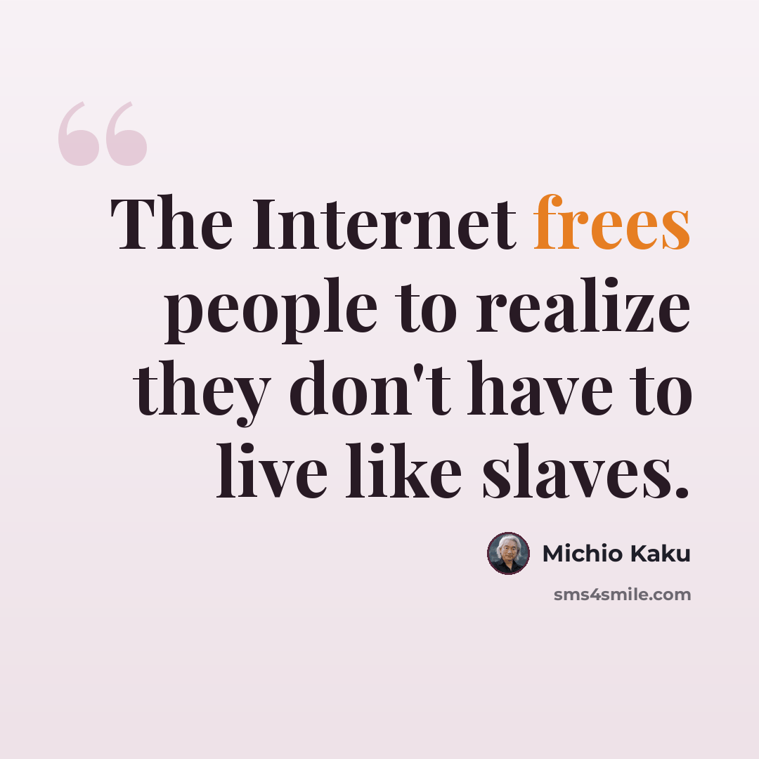 “The Internet frees people to realize they don't have to live like slaves.” quote by Michio Kaku