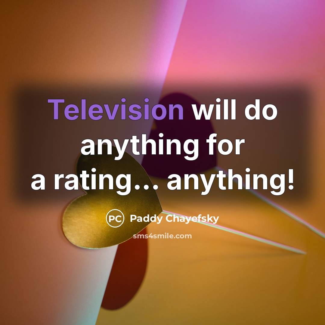 “Television will do anything for a rating... anything!” quote by Paddy Chayefsky