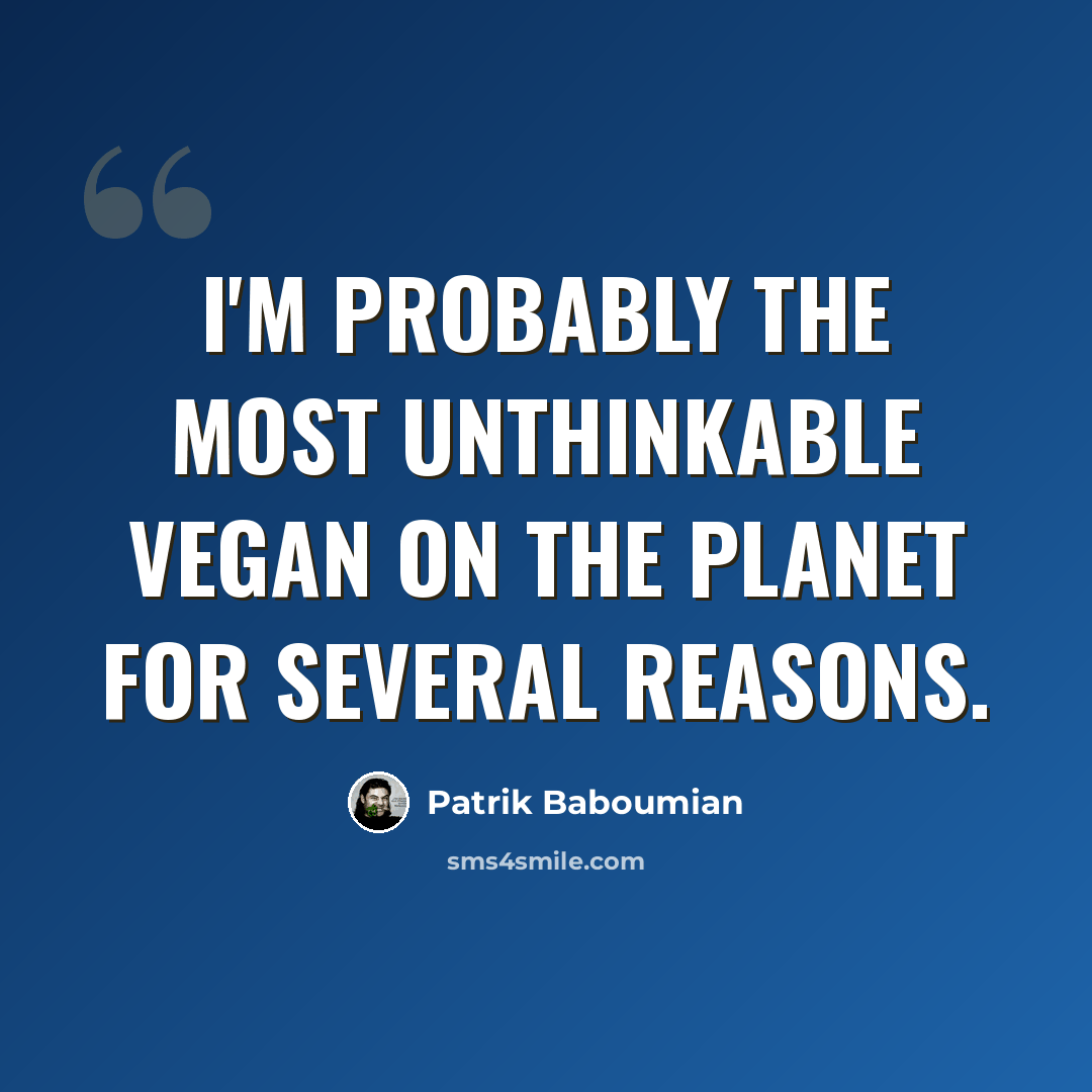 “I'm probably the most unthinkable vegan on the planet for several reasons.” quote by Patrik Baboumian