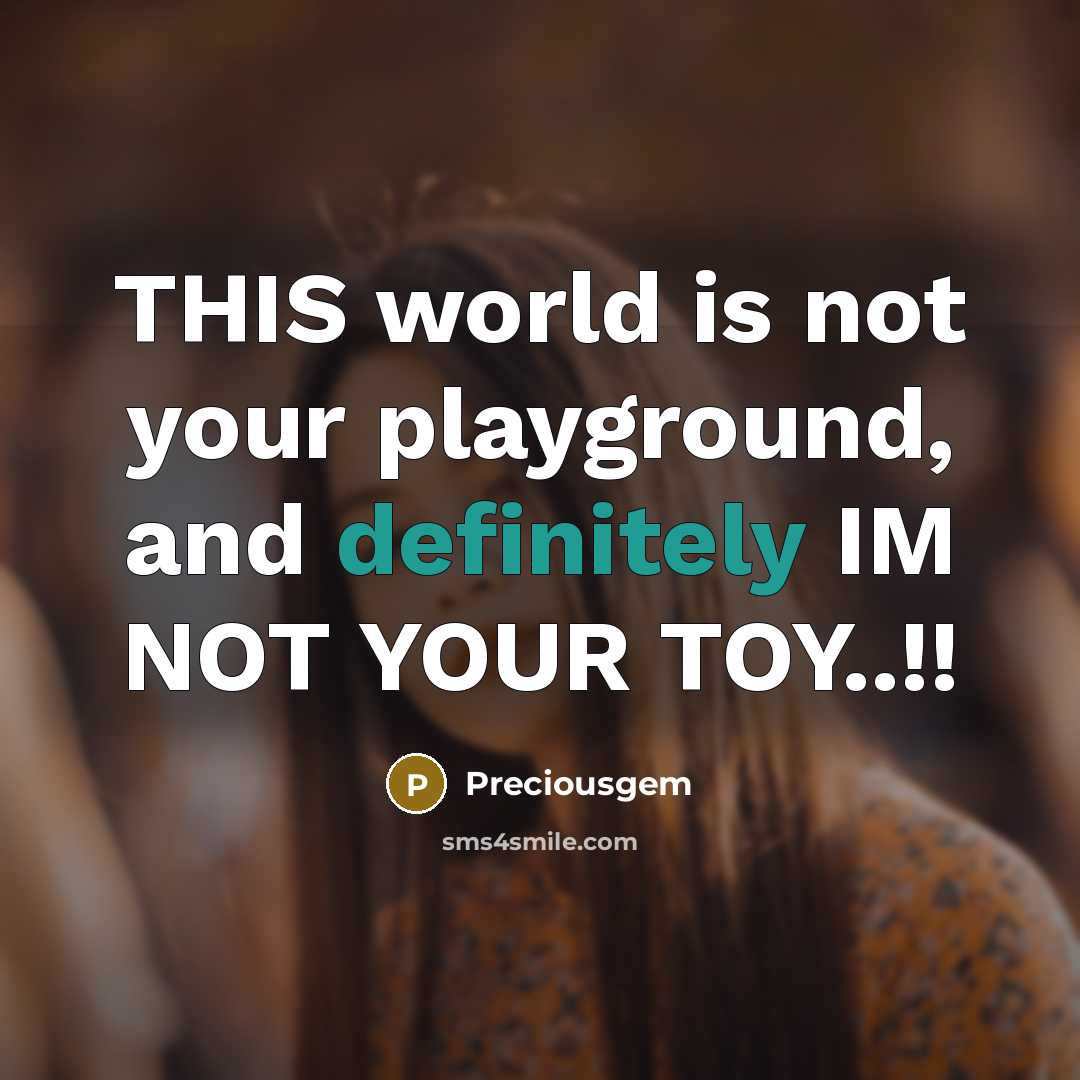 “THIS world is not your playground, and definitely IM NOT YOUR TOY..!!” quote by Preciousgem