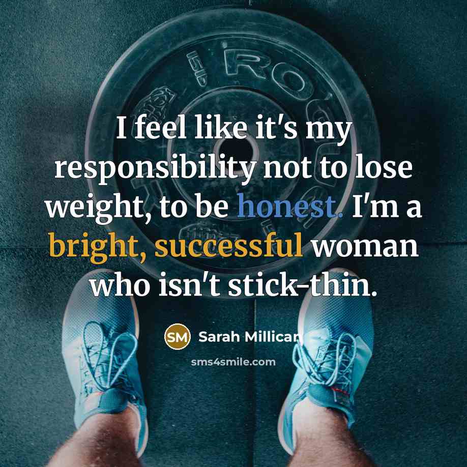“I feel like it's my responsibility not to lose weight, to be honest. I'm a bright, successful woman who isn't stick-thin.” quote by Sarah Millican