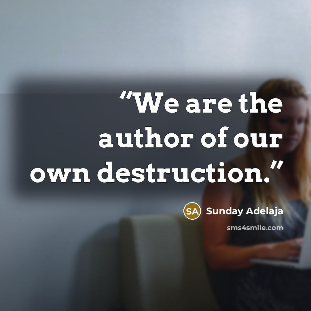 “We are the author of our own destruction.” quote by Sunday Adelaja
