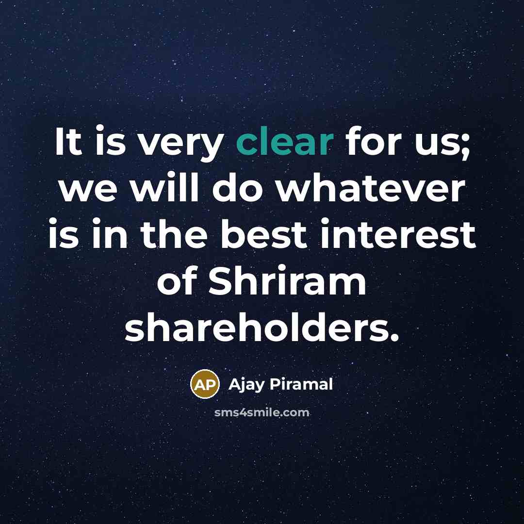 “It is very clear for us; we will do whatever is in the best interest of Shriram shareholders.” quote by Ajay Piramal