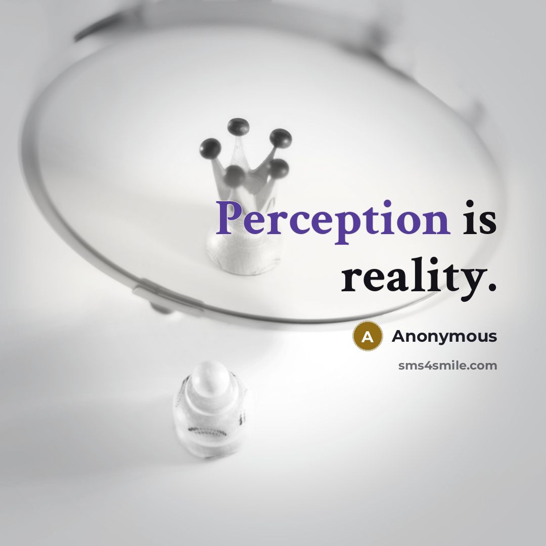 “Perception is reality.” quote by Anonymous