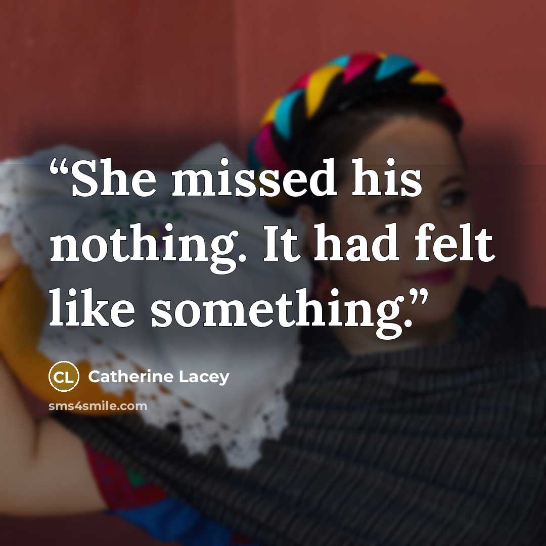 “She missed his nothing. It had felt like something.” quote by Catherine Lacey