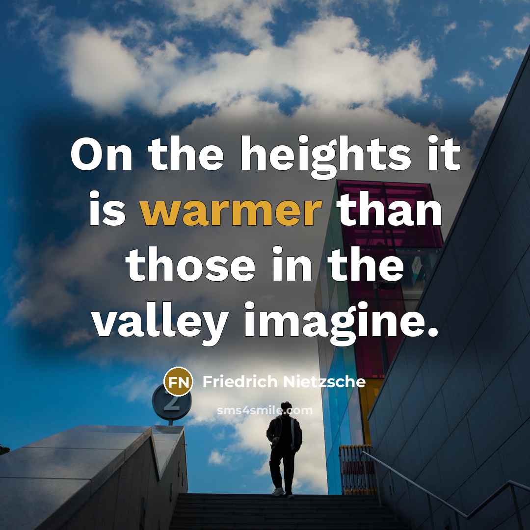 “On the heights it is warmer than those in the valley imagine.” quote by Friedrich Nietzsche