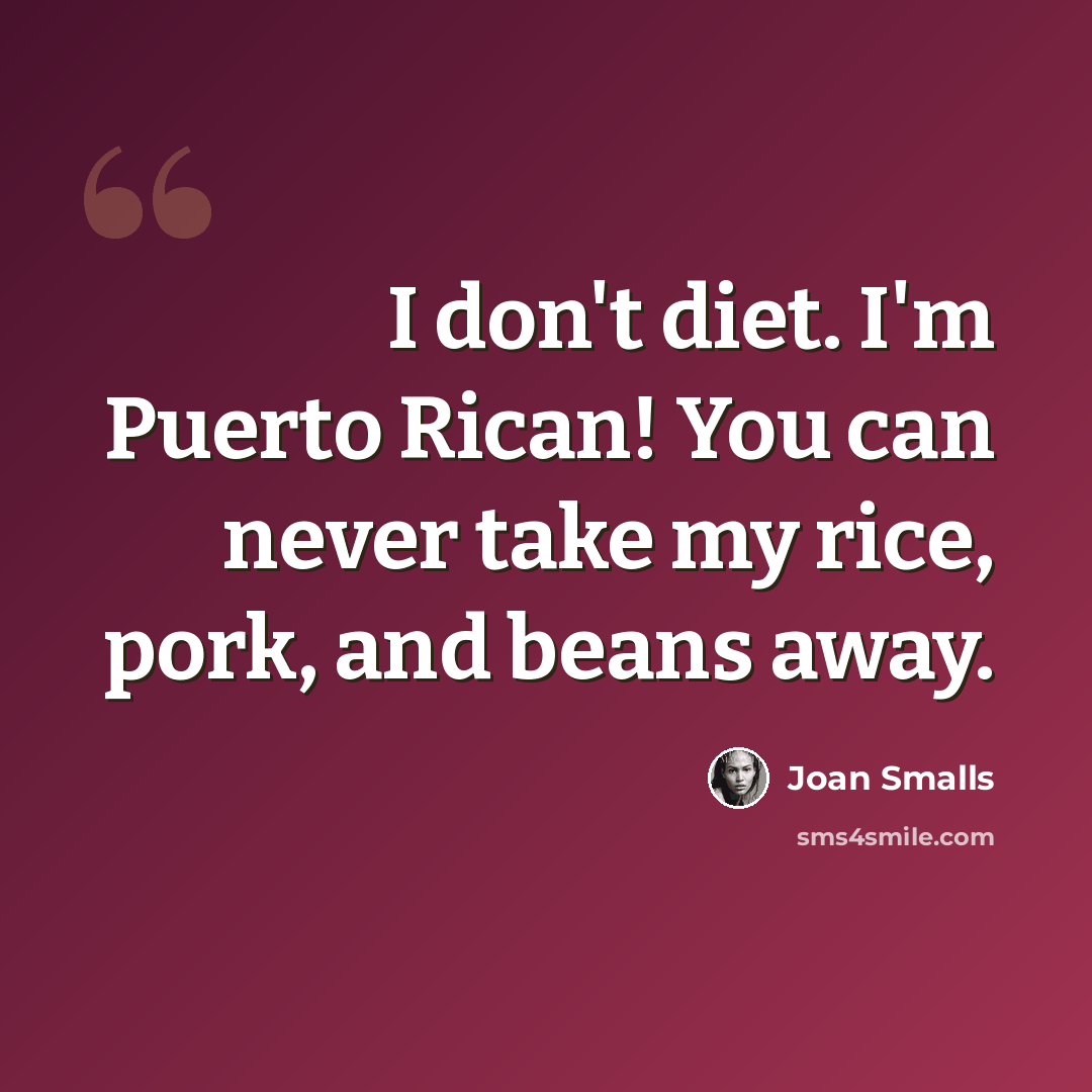 “I don't diet. I'm Puerto Rican! You can never take my rice, pork, and beans away.” quote by Joan Smalls