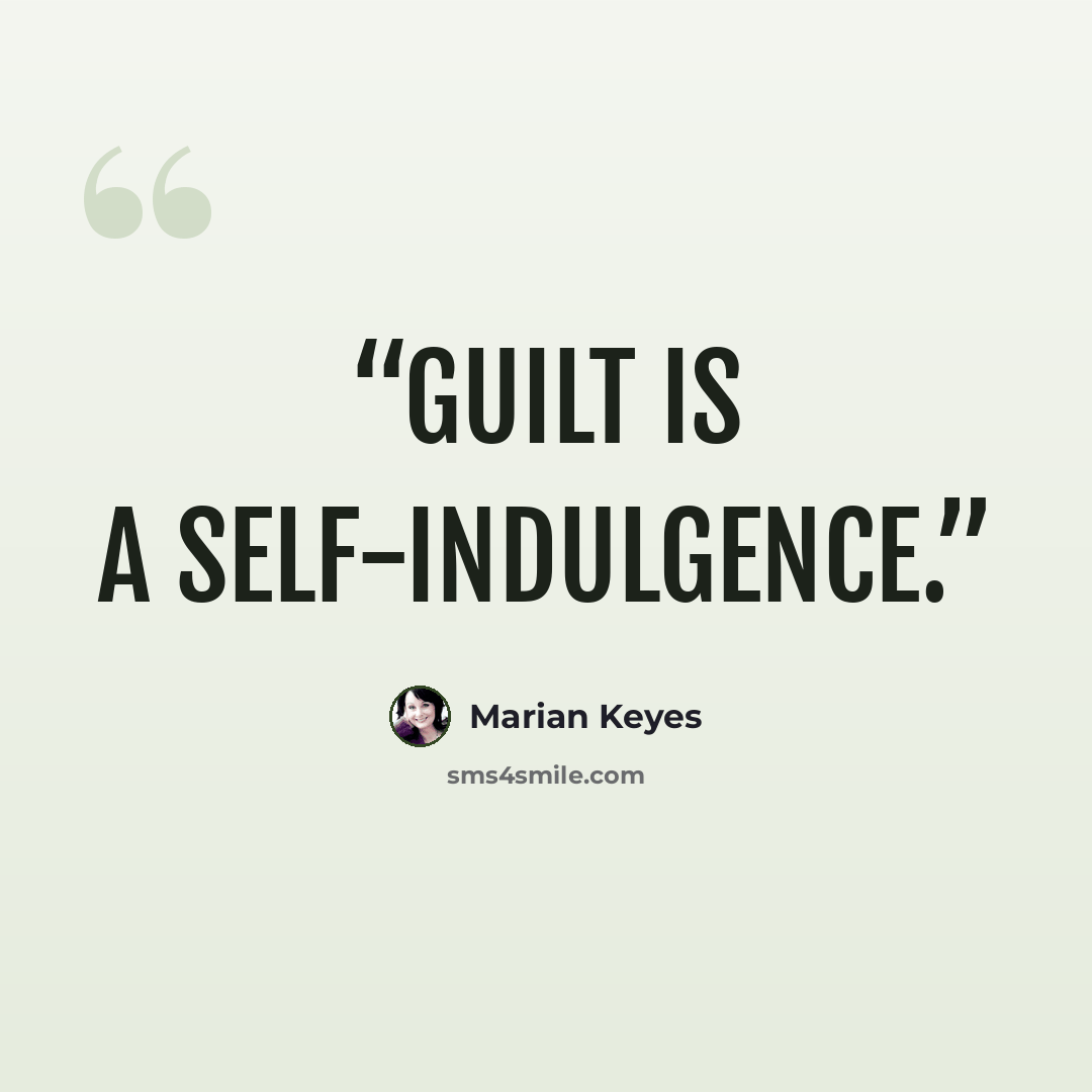 “Guilt is a self-indulgence.” quote by Marian Keyes